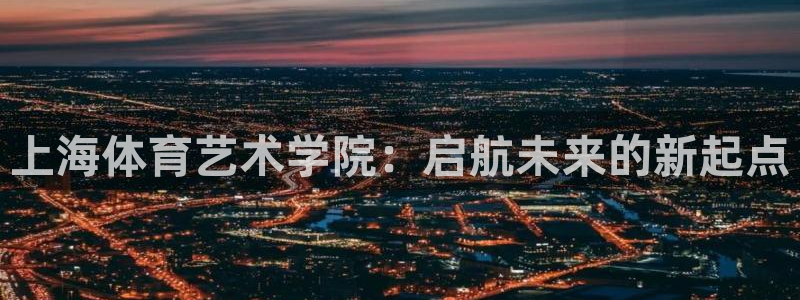 oety欧亿体育官网下载招商电话是多少：上海体育艺术