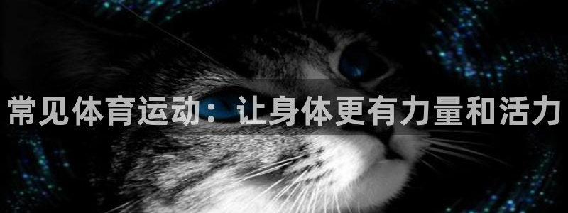 注册欧亿体育官方正版app：常见体育运动：让身体更有