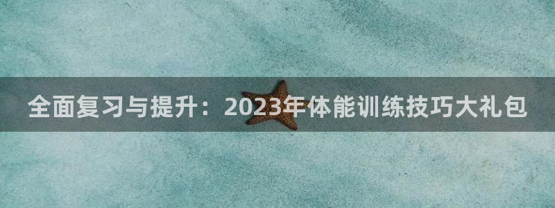 欧亿体育官方集团官网：全面复习与提升：2023年体能训练技巧