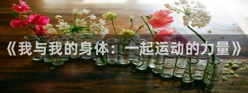 oety欧亿体育官网下载：《我与我的身体：一起运动的