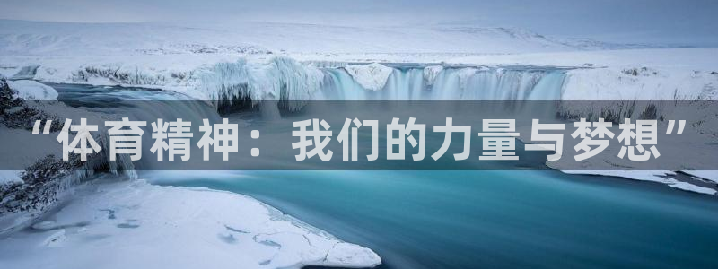 欧亿体育官方正版app官方：“体育精神：我们的力量与