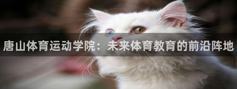 欧亿官网首页：唐山体育运动学院：未来